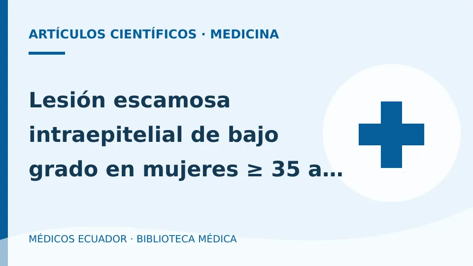 Ilustración informativa de Lesión escamosa intraepitelial de bajo grado en mujeres ≥ 35 años edad; Prueba de Determinación y genotificaci? para VPH de alto riesgo a través de AD